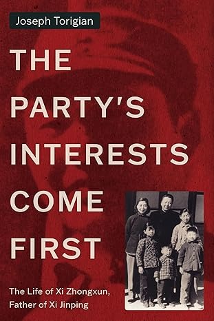The Party's Interests Come First: The Life of Xi Zhongxun, Father of Xi Jinping