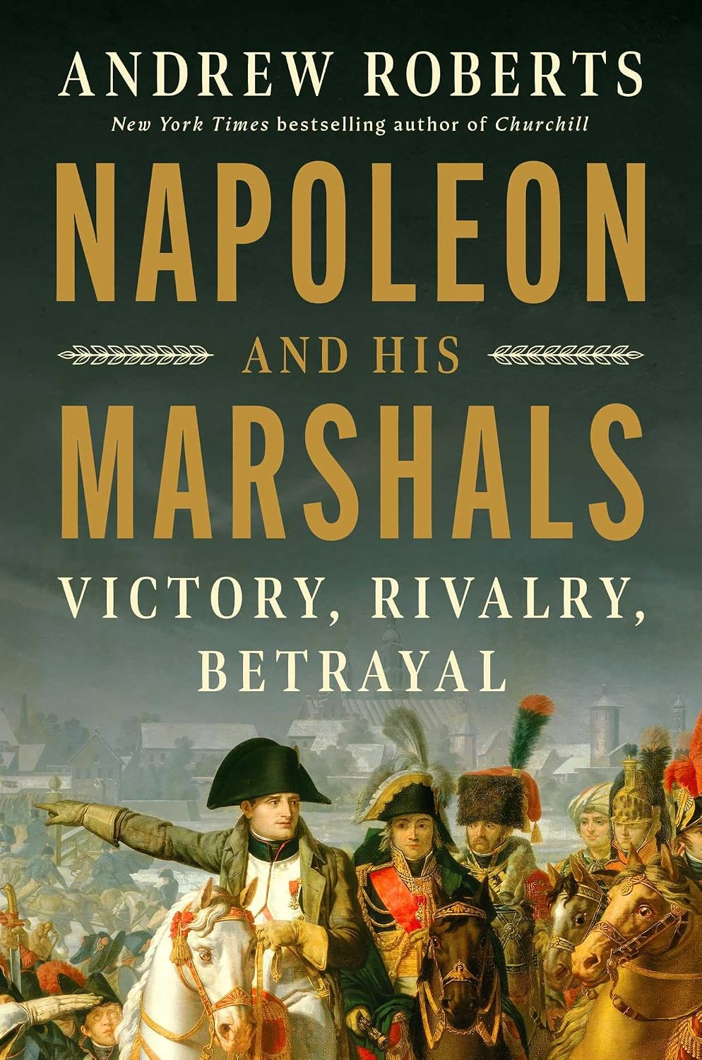 Napoleon and His Marshals: Victory, Rivalry, Betrayal