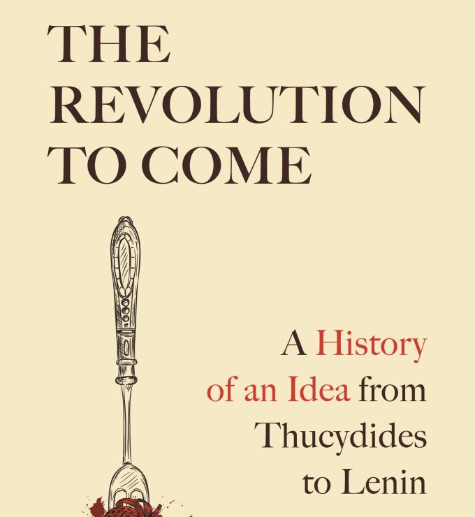 A Revolution to Come: A History of an Idea from Thucydides to Lenin