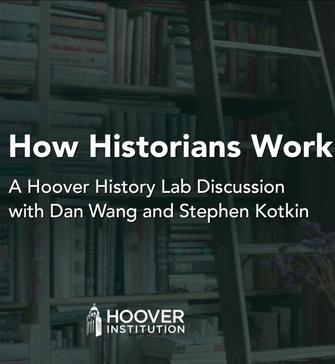 How Historians Work: A conversation with Hoover Institution fellows Stephen Kotkin and Dan Wang