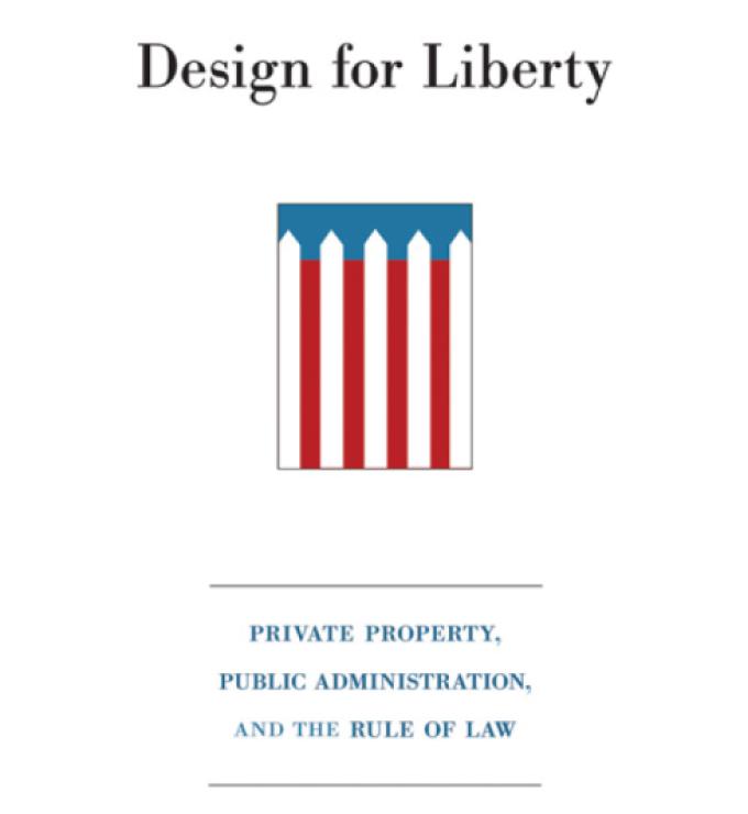 Design for Liberty: Private Property, Public Administration, and the Rule of Law