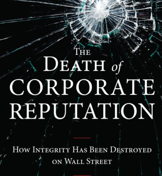 The Death of Corporate Reputation: How Integrity Has Been Destroyed on Wall Stre
