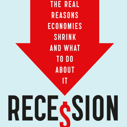 Recession: The Real Reasons Economies Shrink and What to Do About It