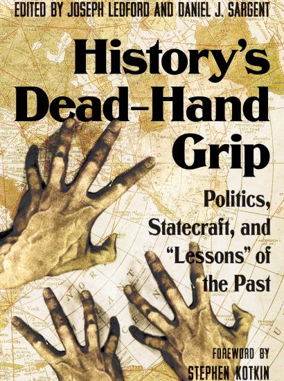 History's Dead-Hand Grip: Politics, Statecraft, and “Lessons” of the Past
