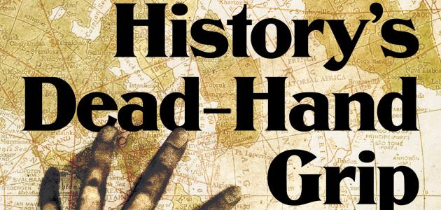 History's Dead-Hand Grip: Politics, Statecraft, and “Lessons” of the Past