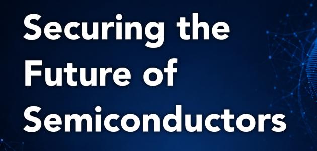 Securing the Future of Semiconductors