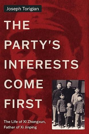 The Party's Interests Come First: The Life of Xi Zhongxun, Father of Xi Jinping