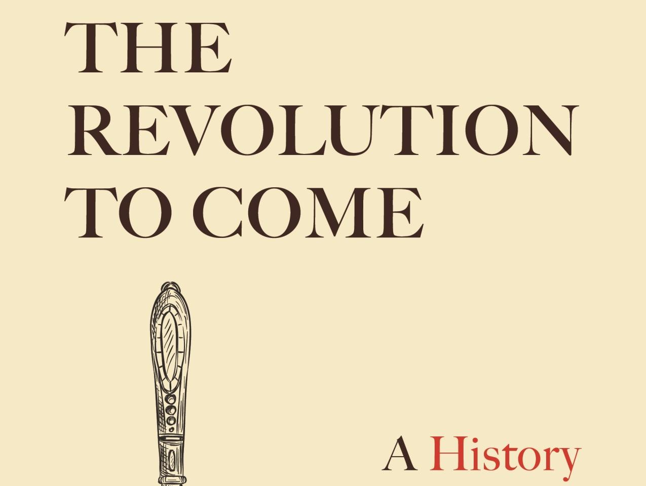 A Revolution to Come: A History of an Idea from Thucydides to Lenin