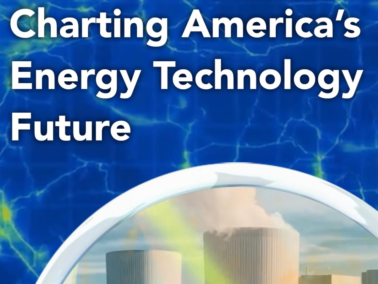 Charting America’s Energy Technology Future