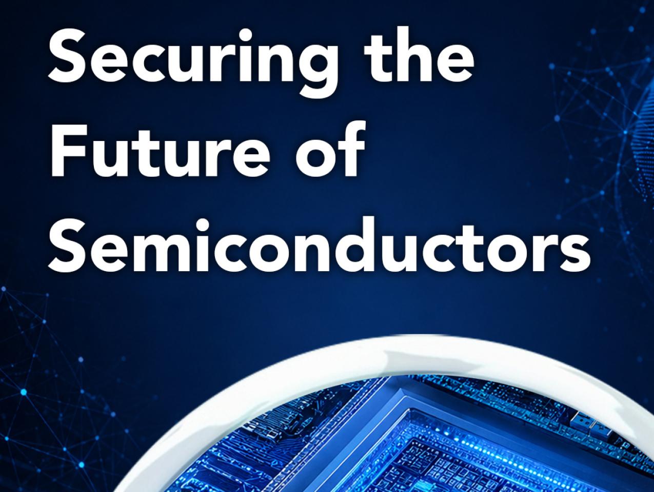 Securing the Future of Semiconductors