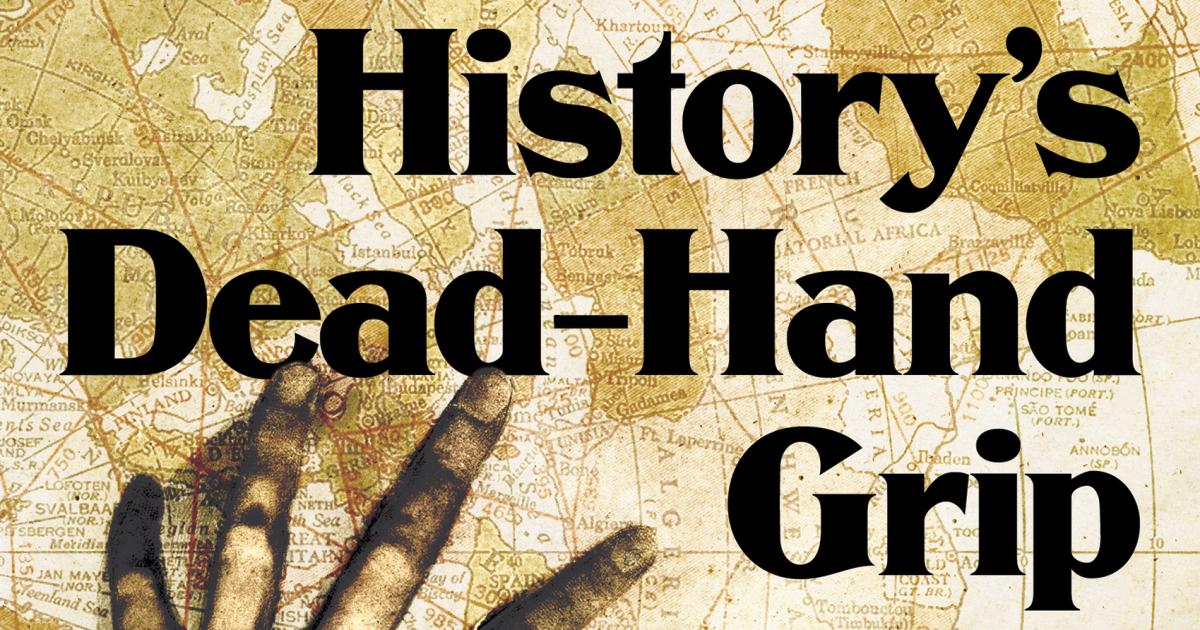 History's Dead-Hand Grip: Politics, Statecraft, and “Lessons” of the Past