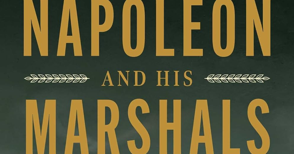 Napoleon and His Marshals: Victory, Rivalry, Betrayal